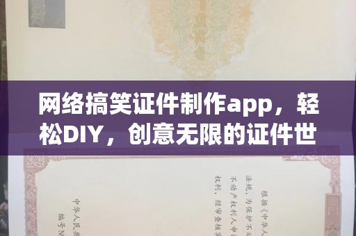 东莞网络搞笑证件制作app，轻松DIY，创意无限的证件世界
