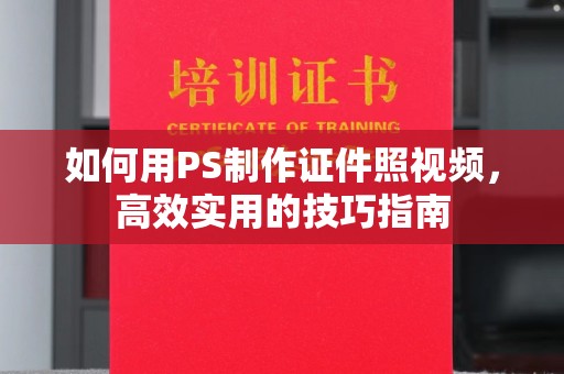 东莞如何用PS制作证件照视频，高效实用的技巧指南