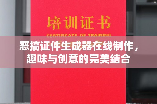 东莞恶搞证件生成器在线制作，趣味与创意的完美结合
