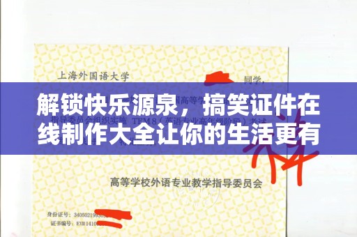 东莞解锁快乐源泉，搞笑证件在线制作大全让你的生活更有趣