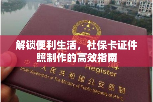 东莞解锁便利生活，社保卡证件照制作的高效指南