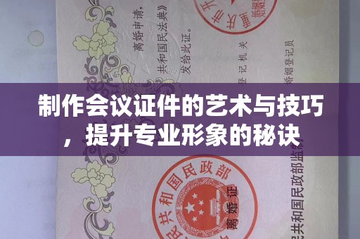 东莞制作会议证件的艺术与技巧，提升专业形象的秘诀
