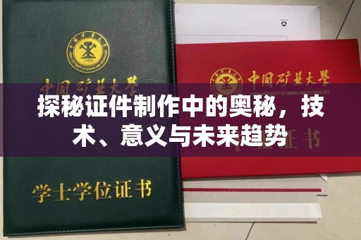 东莞探秘证件制作中的奥秘，技术、意义与未来趋势