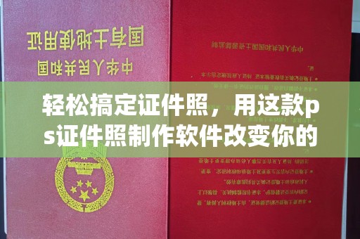 东莞轻松搞定证件照，用这款ps证件照制作软件改变你的拍摄体验